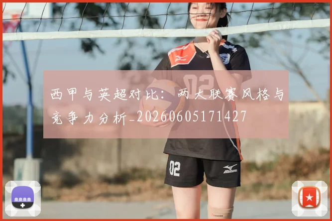 西甲与英超对比：两大联赛风格与竞争力分析_20260605171427