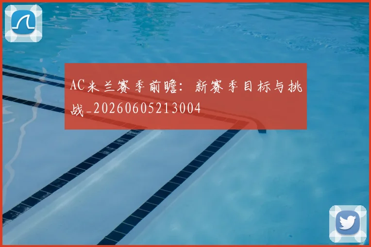 AC米兰赛季前瞻：新赛季目标与挑战_20260605213004