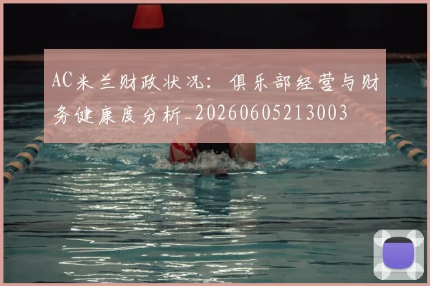 AC米兰财政状况：俱乐部经营与财务健康度分析_20260605213003