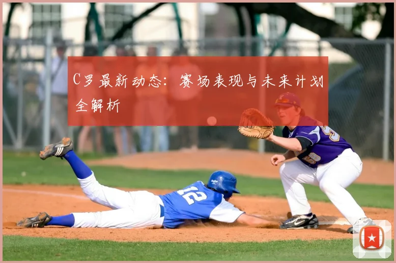 C罗最新动态:赛场表现与未来计划全解析